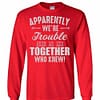 Inktee Store - Apparently We'Re Trouble When We Are Together Who Long Sleeve T-Shirt Image