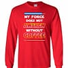 Inktee Store - My Force Does Not Awake Without Coffee Long Sleeve T-Shirt Image