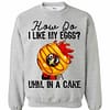 Inktee Store - Chicken How Do I Like My Eggs Uhm In A Cake Sweatshirt Image
