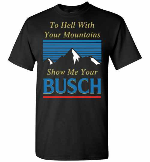 Inktee Store - To Hell With Your Mountains Show Me Your Busch Men'S T-Shirt Image