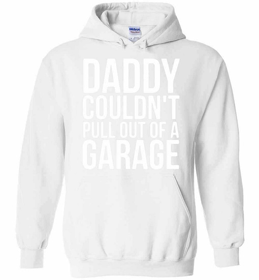 Inktee Store - Daddy Couldn'T Pull Out Of A Garage Hoodies Image