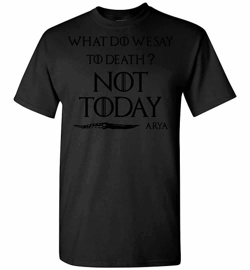 Inktee Store - What Do We Say To Death Not Today Arya Ladies Men'S T-Shirt Image