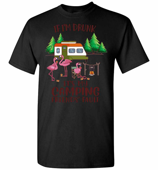 Inktee Store - If I'M Drunk It'S My Camping Friends' Fault Men'S T-Shirt Image