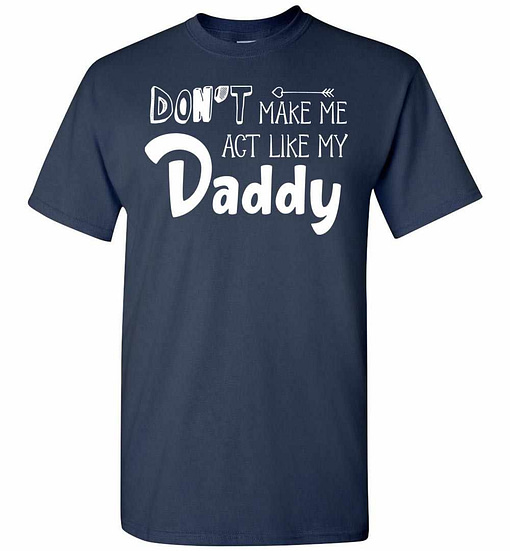Inktee Store - Don'T Make Me Act Like My Daddy Men'S T-Shirt Image