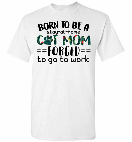 Inktee Store - Born To Be A Stay At Home Cat Mom Forced To Go To Work Men'S T-Shirt Image
