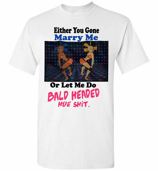 Inktee Store - Either You Gone Marry Me Or Let Me Do Bald Headed Shit Men'S T-Shirt Image
