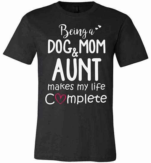 Inktee Store - Being A Dog Mom &Amp; Aunt Makes My Life Complete 1 Premium T-Shirt Image