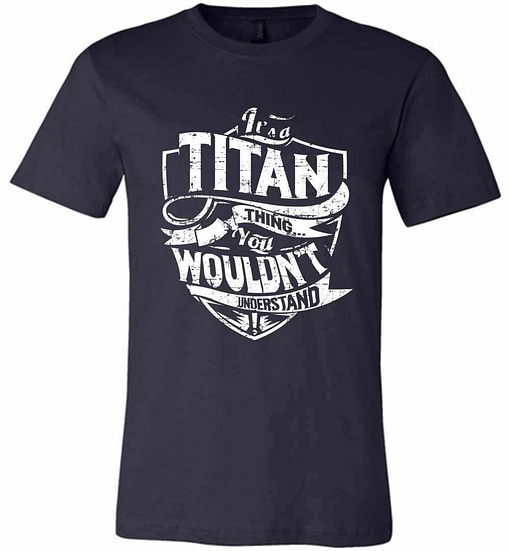 Inktee Store - It'S A Titan Thing You Wouldn'T Understand Premium T-Shirt Image