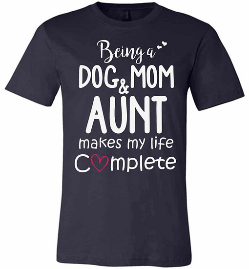 Inktee Store - Being A Dog Mom &Amp; Aunt Makes My Life Complete 1 Premium T-Shirt Image