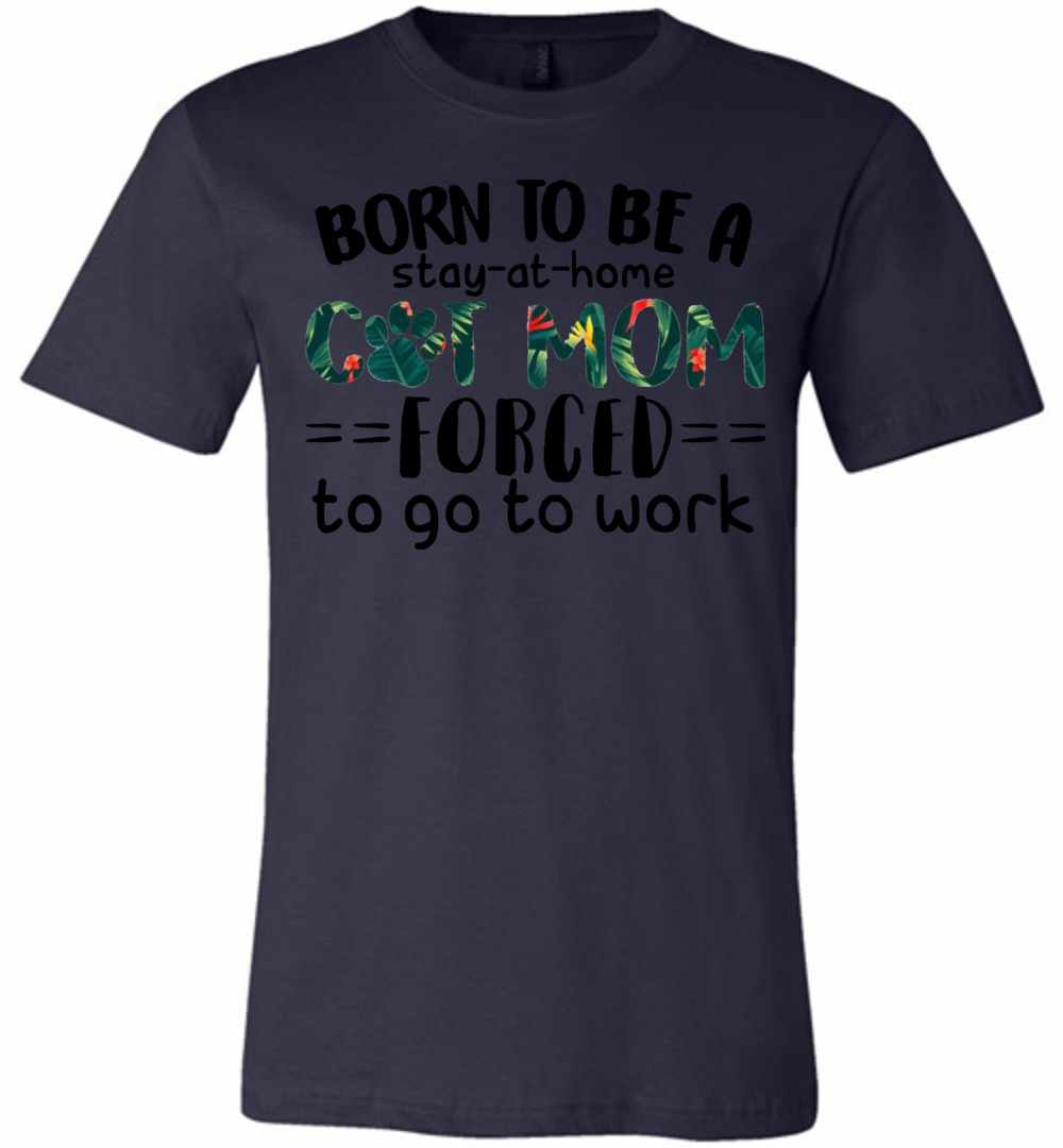 Inktee Store - Born To Be A Stay At Home Cat Mom Forced To Go To Work Premium T-Shirt Image