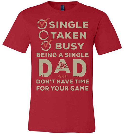 Inktee Store - Single Taken Busy Being A Single Dad And Don'T Have Premium T-Shirt Image