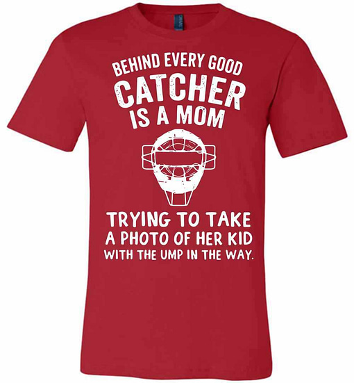 Inktee Store - Behind Every Good Catcher Is A Mom Trying To Take A Of Premium T-Shirt Image