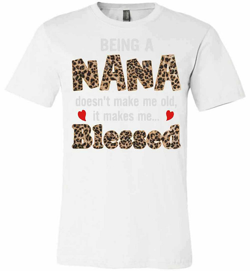 Inktee Store - Being A Nana Doesn'T Make Me Old It Makes Me Blesses Premium T-Shirt Image