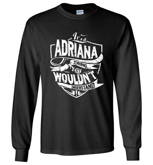 Inktee Store - It'S A Adriana Thing You Wouldn'T Understand Long Sleeve T-Shirt Image