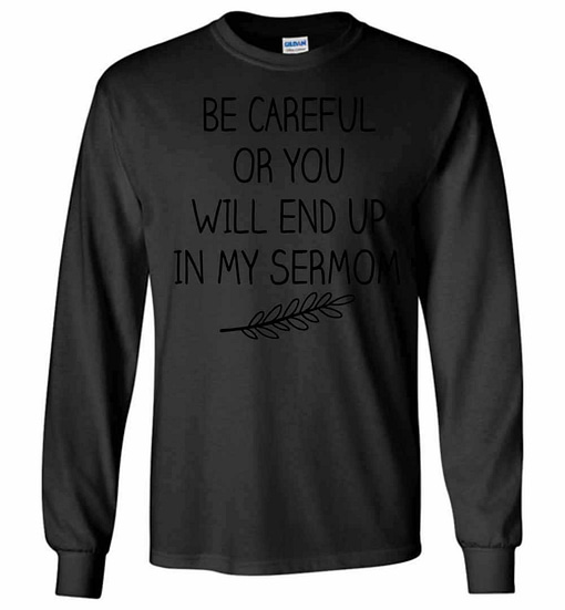 Inktee Store - Be Careful Or You Will End Up In My Sermom Long Sleeve T-Shirt Image