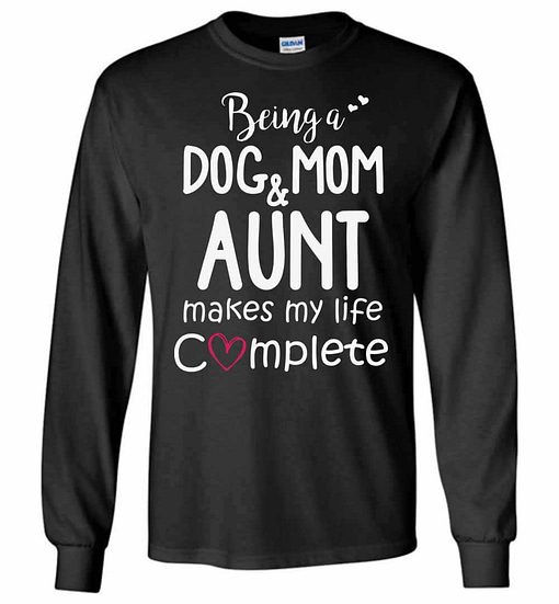 Inktee Store - Being A Dog Mom &Amp; Aunt Makes My Life Complete Long Sleeve T-Shirt Image
