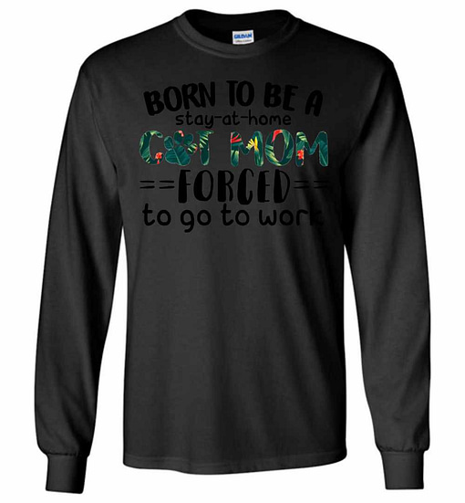 Inktee Store - Born To Be A Stay At Home Cat Mom Forced To Go To Long Sleeve T-Shirt Image