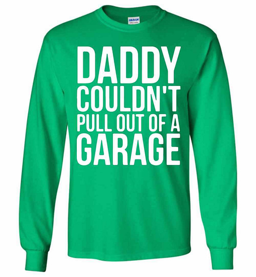 Inktee Store - Daddy Couldn'T Pull Out Of A Garage Long Sleeve T-Shirt Image