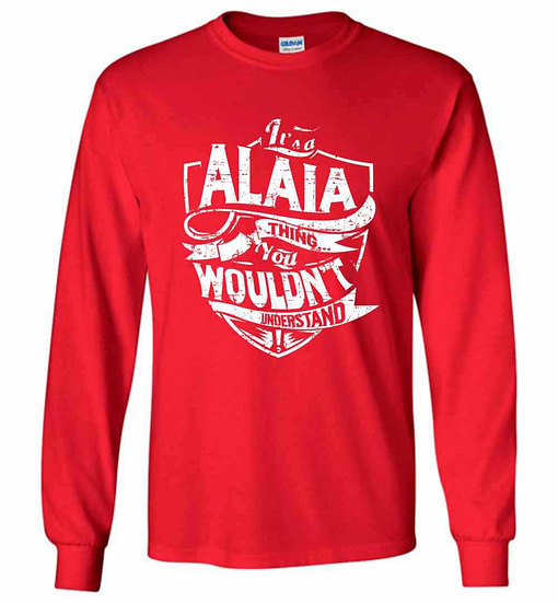 Inktee Store - It'S A Alaia Thing You Wouldn'T Understand Long Sleeve T-Shirt Image