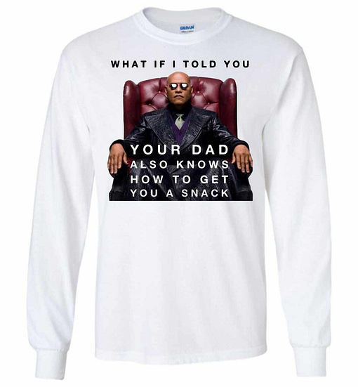 Inktee Store - The Matrix Morpheus What If I Told You Your Dad To Long Sleeve T-Shirt Image