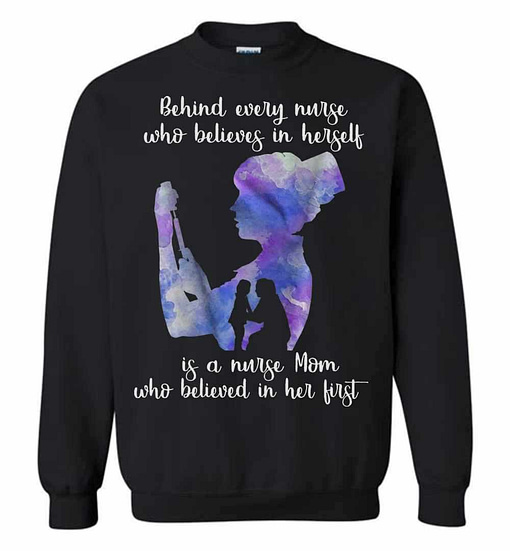 Inktee Store - Behind Every Nurse Believes In Herself Is A Nurse Mom Gift Sweatshirt Image