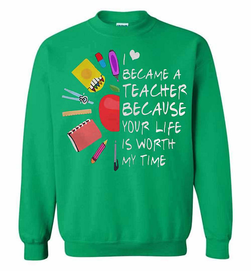 Inktee Store - Became A Teacher Because Your Life Is Worth My Time Teacher Sweatshirt Image