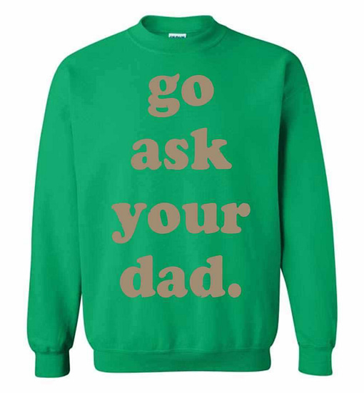 Inktee Store - Go Ask Your Dad Sweatshirt Image