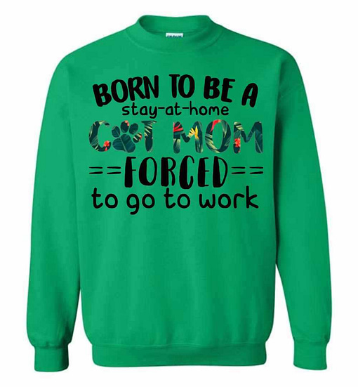 Inktee Store - Born To Be A Stay At Home Cat Mom Forced To Go To Work Sweatshirt Image