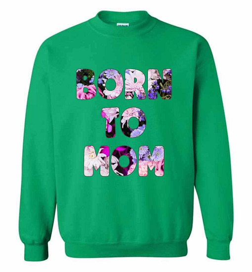 Inktee Store - Born To Mom Flowers For Women Sweatshirt Image