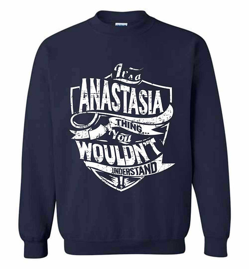 Inktee Store - It'S A Anastasia Thing You Wouldn'T Understand Sweatshirt Image