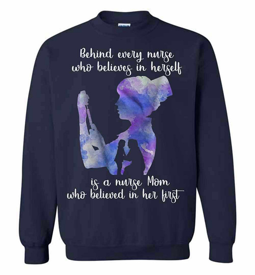 Inktee Store - Behind Every Nurse Believes In Herself Is A Nurse Mom Gift Sweatshirt Image