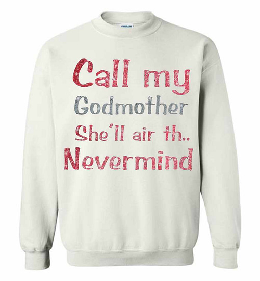 Inktee Store - Call My Godmother She'Ll Air Th Sweatshirt Image