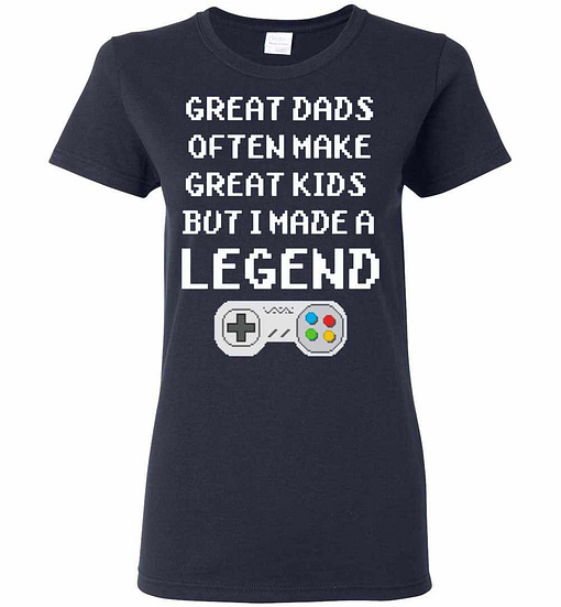 Inktee Store - Great Dads Often Make Great Kids But I Made A Legend Women'S T-Shirt Image