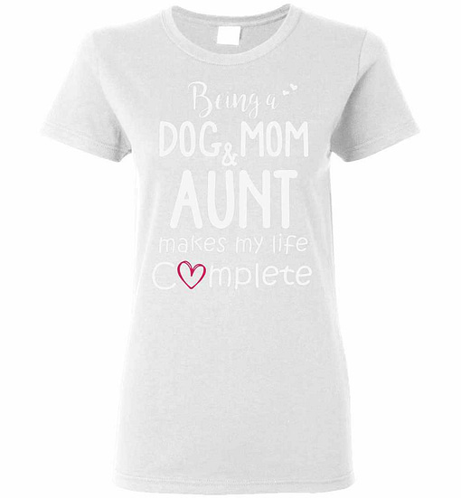 Inktee Store - Being A Dog Mom &Amp; Aunt Makes My Life Complete 1 Women'S T-Shirt Image