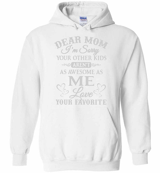 Inktee Store - Dear Mom I'M Sorry Your Other Kids Aren'T As Awesome As Me Hoodies Image