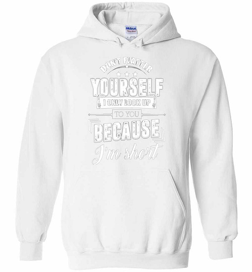 Inktee Store - Don'T Flatter Yourself I Only Look Up To You Because I'M Short Hoodies Image