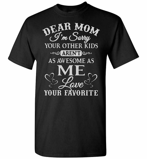 Inktee Store - Dear Mom I'M Sorry Your Other Kids Aren'T As Awesome As Men'S T-Shirt Image