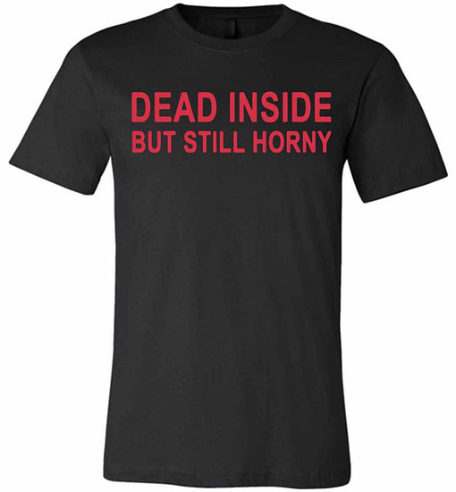 Inktee Store - Dead Inside But Still Horny Premium T-Shirt Image