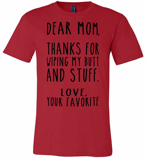 Inktee Store - Dear Mom Thanks For Wiping My Butt And Stuff Love Your Premium T-Shirt Image