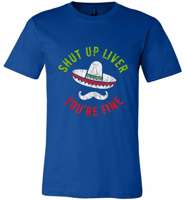 Inktee Store - Cinco De Mayo Men Shut Up Liver You'Re Fine Premium T-Shirt Image