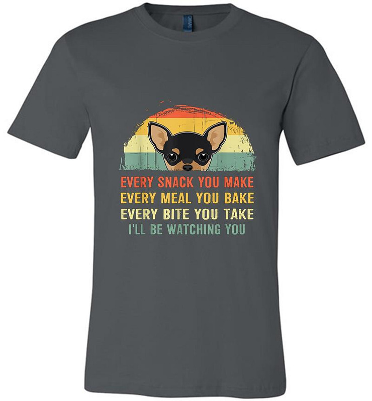 Chihuahua Every snack you make I’ll be watching you Premium T-shirt