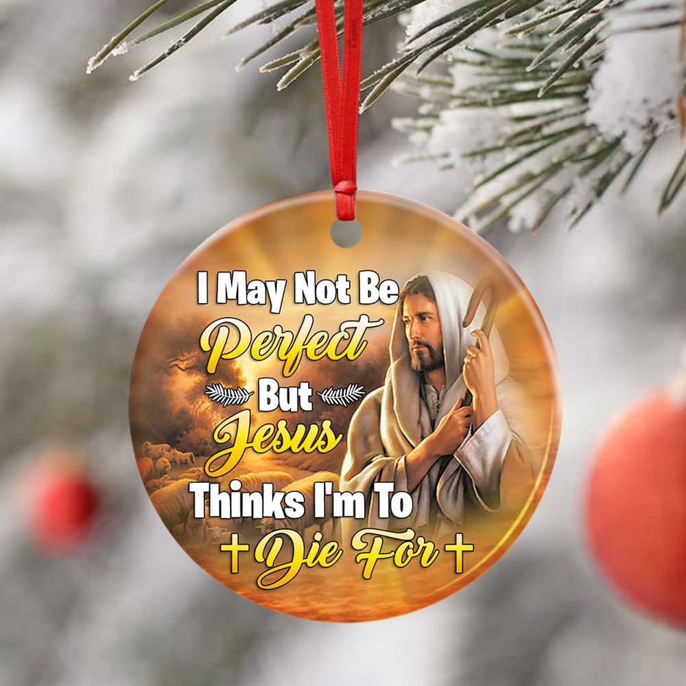 I May Not Be Perfect But Jesus Thinks I�m To Die For Jesus Ceramic Circle Ornament Personalized Gifts