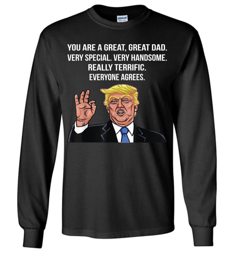 Funny Donald Trump Fathers Day Great Dad Gift Long Sleeve T-Shirt
