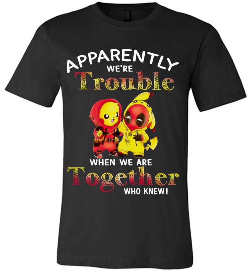Pikachu And Deadpool Apparently We'Re Who Knew Premium T-Shirt