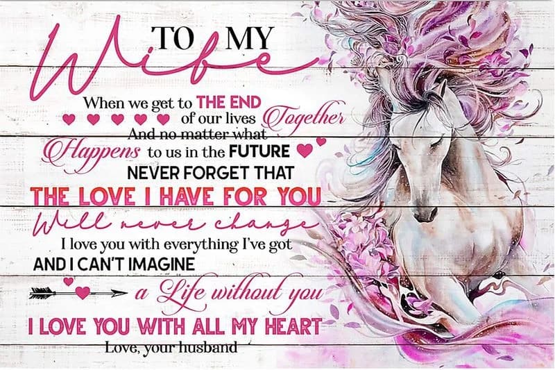 Horse  To My Wife When We Get To The End Of Our Lives Together Life Without You I Love You With All My Heart Love Your Husband Unframed , Wrapped Frame Canvas Wall Decor Poster