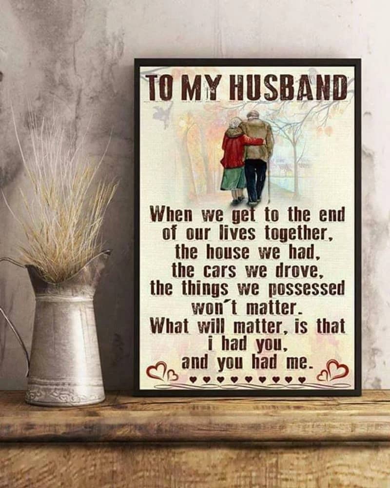 To My Husband When We Get To The End Of Our Lives Unframed Satin Paper , Wrapped Frame Canvas Wall Decor, Gift For Husband, Father'S Day Gift Poster