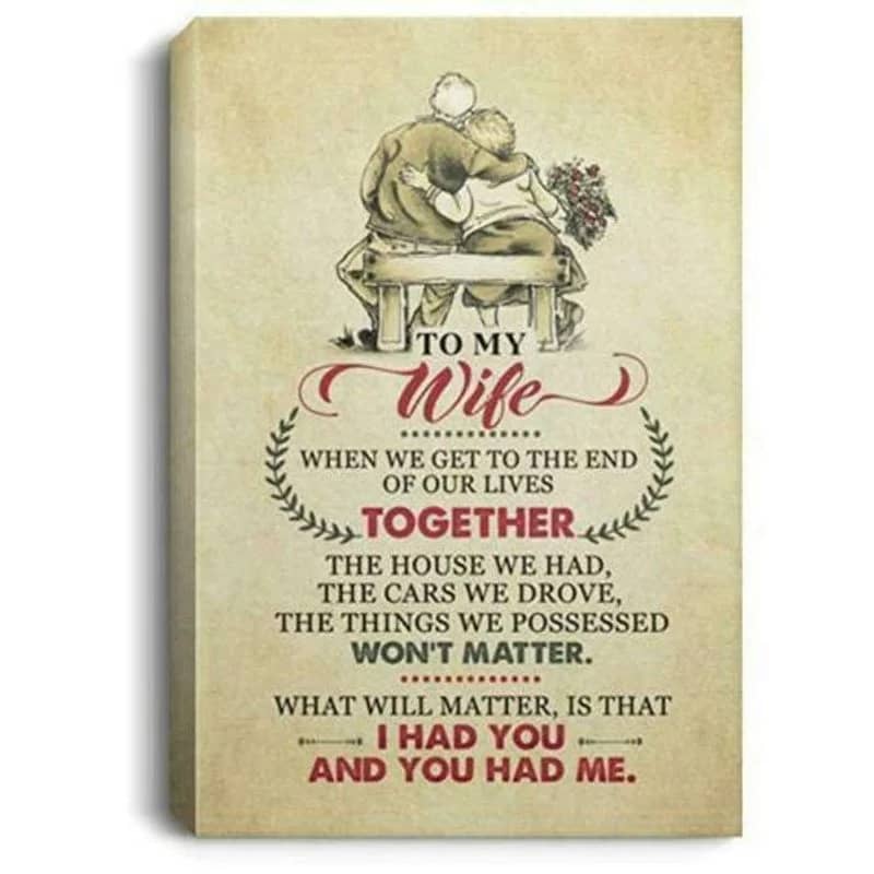 To My Wife When We Get To The End Of Our Lives Together Unframed Satin Paper , Wrapped Frame Canvas Wall Decor, Gift For Wife, Mother'S Day Gift, Birthday Gift Ideas Poster