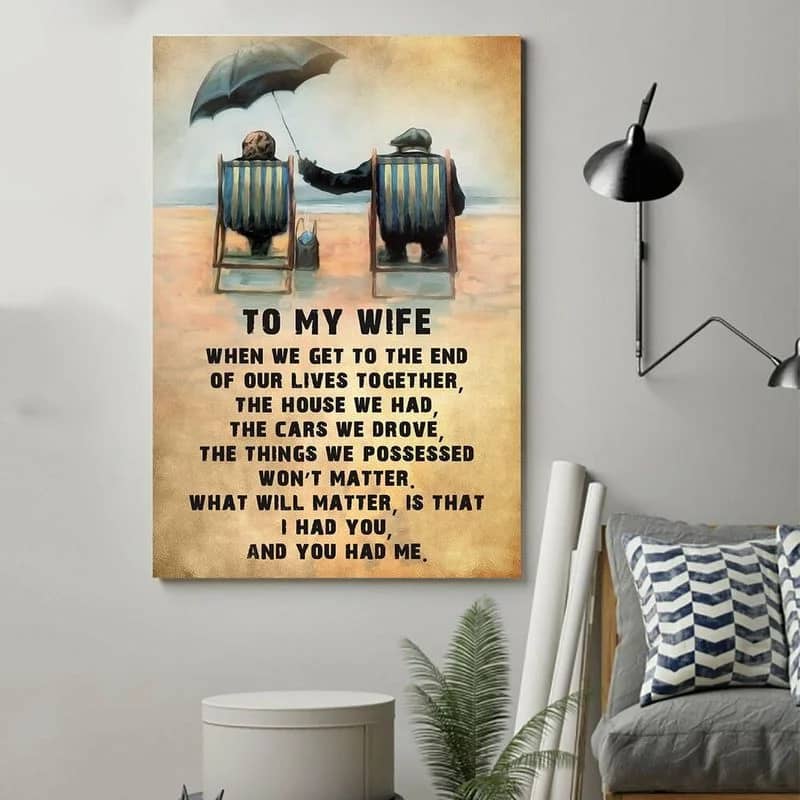 To My Wife When We Get To The End Of Our Lives Together Unframed Satin Paper , Wrapped Frame Canvas Wall Decor, Gift For Wife, Mother'S Day Gift , Engagement Gifts Poster