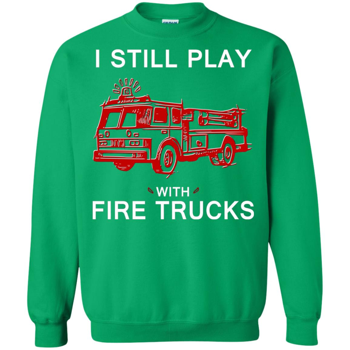 Inktee Store - I Still Play With Fire Trucks - Funny Firefighter Sweatshirt Image