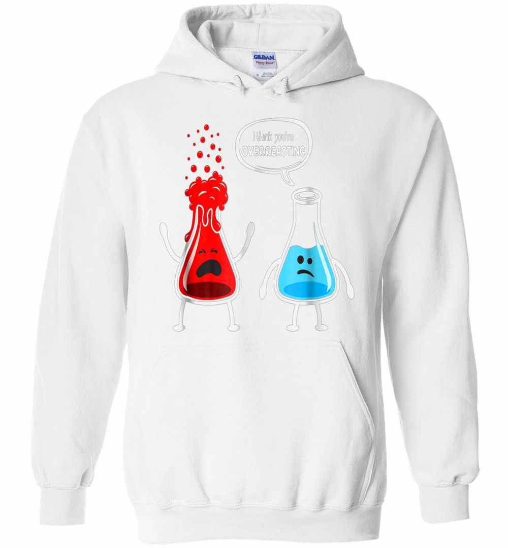 Inktee Store - I Think You'Re Overreacting - Funny Nerd Chemistry Hoodies Image